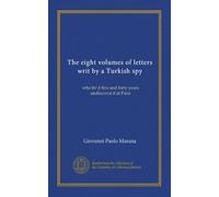 The eight volumes of letters writ by a Turkish spy (v.7): who liv'd five and forty years undiscover'd at Paris