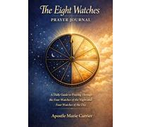 The Eight Watches Prayer Journal: A Daily Guide to Praying Through the Four Watches of the Night and Four Watches of the Day