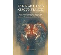 The Eight-Year Circumstance: A Story of Love, Technology, and Commodities Across Four Continents, North America, Asia, Europe, and Africa. Told ... Circumstances, Incidents, and Events