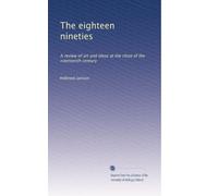 The eighteen nineties: A review of art and ideas at the close of the nineteenth century: Volume 2