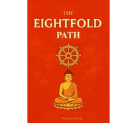 The Eightfold Path of Buddhism: A Practical Guide to Navigating Suffering, Mindfulness, Noble Living, and Buddhist Wisdom for Inner Peace and Enlightenment