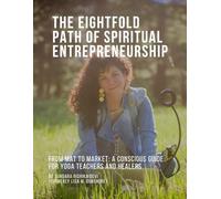 The Eightfold Path of Spiritual Entrepreneurship: From Mat to Market: A Conscious Guide for Yoga Teachers and Healers