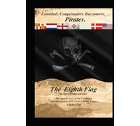 The Eighth Flag: Cannibals. Conquistadors. Buccaneers. PIRATES. The untold story of the Caribbean and the mystery of St. Croix's Pirate Legacy, 1493-1750