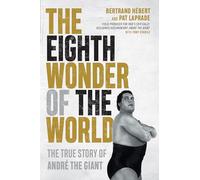 The Eighth Wonder of the World: The True Story of Andre The Giant