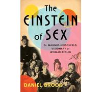 The Einstein of Sex: Dr. Magnus Hirschfeld, Visionary of Weimar Berlin