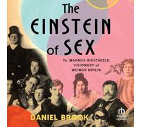 The Einstein of Sex: Dr. Magnus Hirschfeld, Visionary of Weimar Berlin