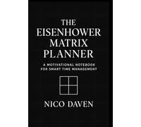 The Eisenhower Matrix Planner: A Motivational Notebook for Smart Time Management: Master Urgency vs. Importance, Take Control of Your Time, and Get Things Done