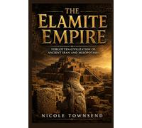 THE ELAMITE EMPIRE: Forgotten Civilization of Ancient Iran and Mesopotamia (World Empires Series)