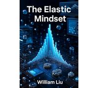 THE ELASTIC MINDSET: How to Rebuild Intelligence and Resilience for the Next Era