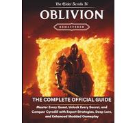 THE ELDER SCROLLS IV OBLIVION REMASTERED: THE COMPLETE OFFICIAL GUIDE: Master Every Quest, Unlock Every Secret, and Conquer Cyrodiil with Expert Strategies, Deep Lore, and Enhanced Modded Gameplay