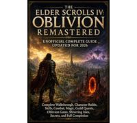 THE ELDER SCROLLS IV: OBLIVION REMASTERED UNOFFICIAL COMPLETE GUIDE UPDATED FOR 2026: Complete Walkthrough, Character Builds, Skills, Combat, Magic, ... Shivering Isles, Secrets, and Full Completion