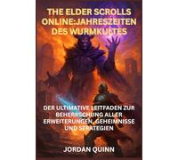 THE ELDER SCROLLS ONLINE:JAHRESZEITEN DES WURMKULTES: Der ultimative Leitfaden zur Beherrschung aller Erweiterungen, Geheimnisse und Strategien