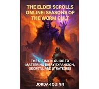 THE ELDER SCROLLS ONLINE: SEASONS OF THE WORM CULT: The Ultimate Guide to Mastering Every Expansion, Secrets, and Strategies