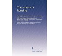 The elderly in housing: Hearing before the Subcommittee on Housing and Urban Affairs of the Committee on Banking, Housing, and Urban Affairs, United ... ... Clifton, New Jersey, April 23, 1979