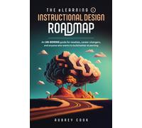 The eLearning & Instructional Design Roadmap: An un-boring guide for newbies, career-changers, and anyone who wants to build better eLearning