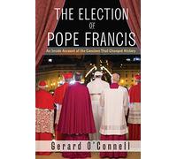 The Election of Pope Francis: An Inside Account of the Conclave That Changed History