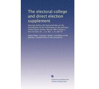 The electoral college and direct election supplement: Hearings before the Subcommittee on the Constitution of the Committee on the Judiciary, United ... first session, on ... S.J. Res. 1, 8, and 18