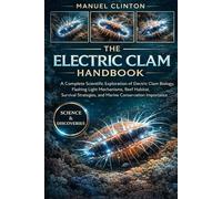 THE ELECTRIC CLAM HANDBOOK: A Complete Scientific Exploration of Electric Clam Biology, Flashing Light Mechanisms, Reef Habitat, Survival Strategies, and Marine Conservation Importance