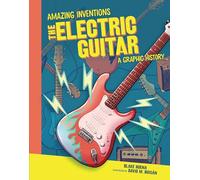 The Electric Guitar: A Graphic History (Amazing Inventions)