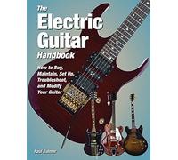The electric guitar handbook livre sur la musique: How to Buy, Maintain, Set Up, Troubleshoot, and Modify Your Guitar
