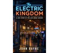The Electric Kingdom: A Love Story of The Last Great Arcade