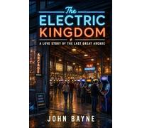 The Electric Kingdom: A Love Story of The Last Great Arcade