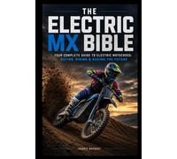 The Electric MX Bible: Your Complete Guide to Electric Motocross: Buying, Riding & Racing the Future