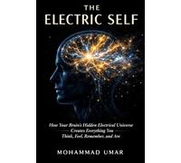 THE ELECTRIC SELF: How Your Brain's Hidden Electrical Universe Creates Everything You Think, Feel, Remember, and Are