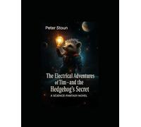 The Electrical Adventures of Tim - and the Hedgehog’s Secret: A Science-Fantasy Novel (Timokha's Electric Adventures .)
