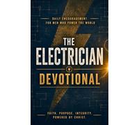 The Electrician Devotional: A 40 Day Christian Devotional for Electricians, Skilled Tradesmen, and Electrical Workers to Strengthen Their Faith, Find Daily Encouragement, and Grow Closer to God