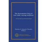 The electromotive force of iron under varying conditions (Vol-1): and the effect of occluded hydrogen