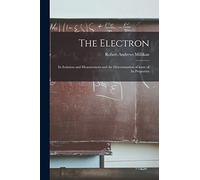 The Electron: Its Isolation and Measurement and the Determination of Some of Its Properties