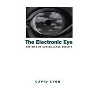 The Electronic Eye: The Rise of Surveillance Society: The Rise of Surveillance Society - Computers and Social Control in Context