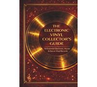 The Electronic Vinyl Collector's Guide: 50 Essential Electronic, House & Dance Vinyl Records