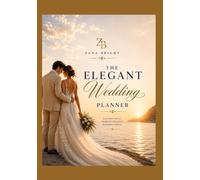 The Elegant Wedding Planner: Your Timeless Guide to Planning the Wedding of Your Dreams