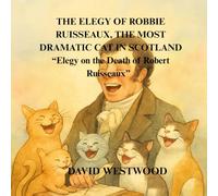THE ELEGY OF ROBBIE RUISSEAUX, THE MOST DRAMATIC CAT IN SCOTLAND “Elegy on the Death of Robert Ruisseaux” (Robert Burns for children)