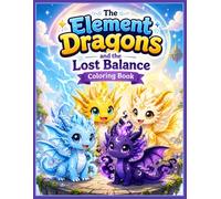 The Element Dragons and the Lost Balance: A Magical Story Coloring Adventure for Kids Ages 4-12