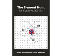 The Element Hunt: Periodic Table Word Search Adventure: A Fun and Educational Chemistry Puzzle Book for All Ages - Kids, Students, Adults & Science Lovers