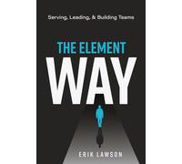 The Element Way: Serving, Leading, and Building Teams: A Guide for Team Element at Element Church