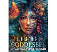 The Elemental Goddesses: Fantasy Coloring Book For Adults Features Over 30 Grayscale Illustrations Of Enchanting Women Inspired By The Beauty And ... - Pretty Women's Portraits Coloring Journey)