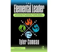 The Elemental Leader: Unlocking Your Potential Through Values, Perseverance, Adaptability, and Innovation