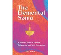 The Elemental Soma: A Somatic Path to Healing, Coherence, and Self-Connection