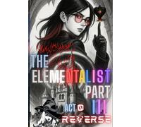 THE ELEMENTALIST PART III - ACT 0 : REVERSE: TWILIGHT THEORY- 0 : REVERSE: 1