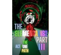 THE ELEMENTALIST PART III -ACT I : THE ONE PATH: TWILIGHT THEORY - 1 : THE ONE PATH: 3