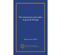 The elementary principles of general biology