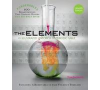 The Elements: An Illustrated History of the Periodic Table (Ponderables: 100 Breakthroughs That Changed History: Who Did What When)