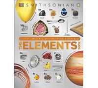 The Elements Book: A Visual Encyclopedia of the Periodic Table (DK Our World in Pictures)