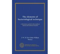 The elements of bacteriological technique: a laboratory guide for the medical, dental and technical student
