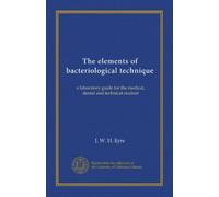 The elements of bacteriological technique: a laboratory guide for the medical, dental and technical student