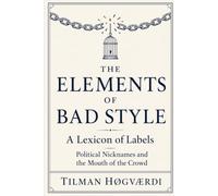 The Elements of Bad Style: A Lexicon of Labels: Political Nicknames and the Mouth of the Crowd